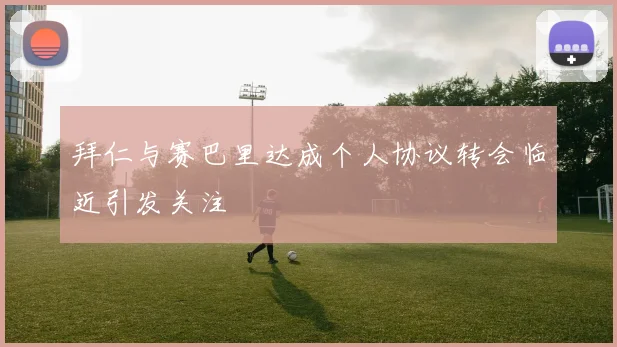 拜仁与赛巴里达成个人协议转会临近引发关注