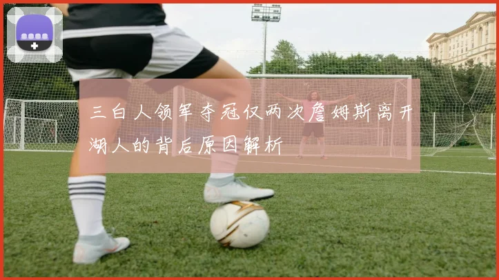 三白人领军夺冠仅两次詹姆斯离开湖人的背后原因解析